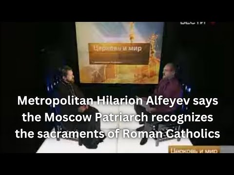 Metropolitan Hilarion Alfeyev says the Moscow Patriarch recognizes the sacraments of Roman Catholics