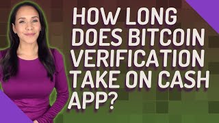 How long does Bitcoin verification take on cash App?