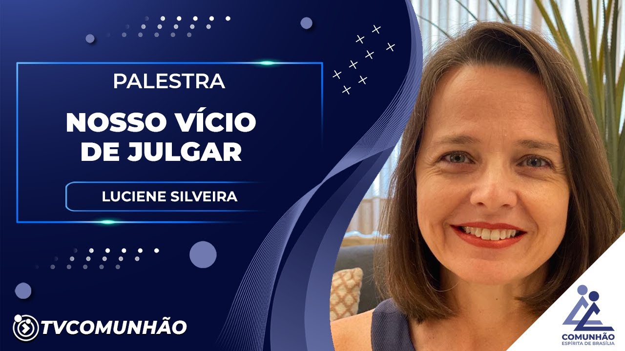 NOSSO VÍCIO DE JULGAR - Luciene Silveira (PALESTRA ESPÍRITA)