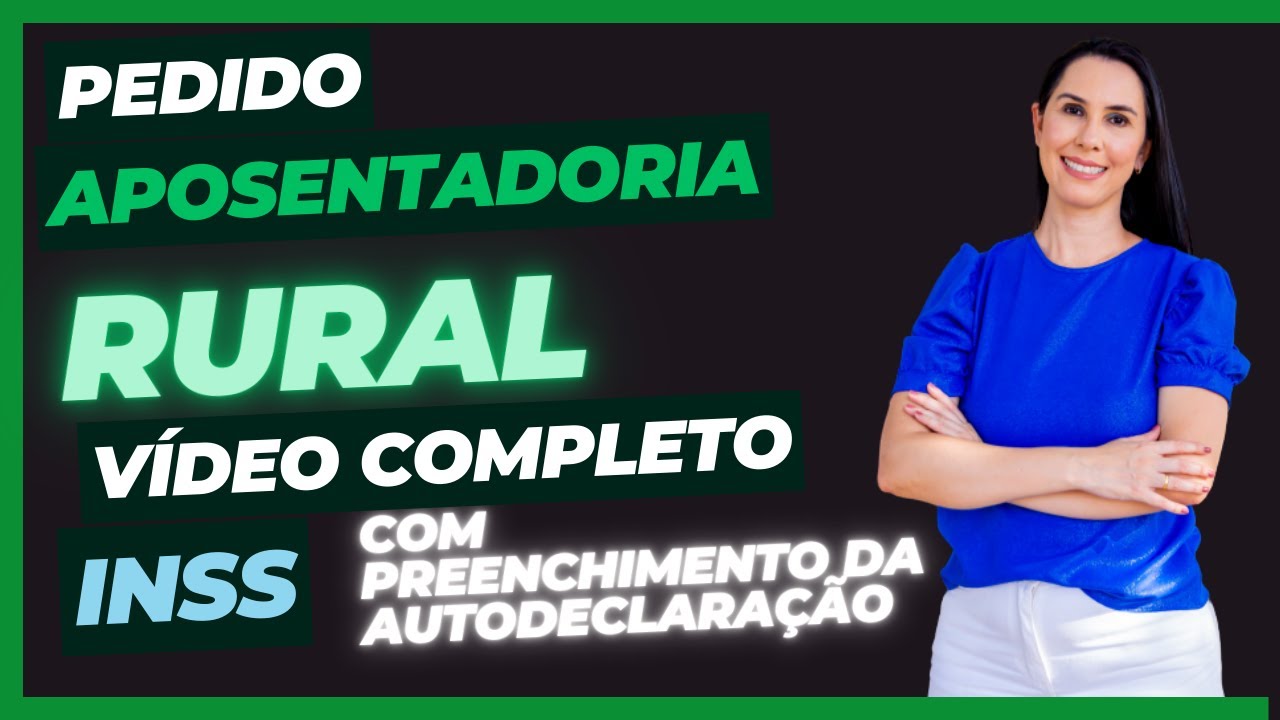 Pedido de Aposentadoria Rural e Preenchimento da Autodeclaração Rural do INSS Vídeo COMPLETO