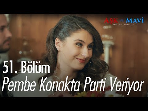Pembe konakta parti veriyor - Aşk ve Mavi 51. Bölüm