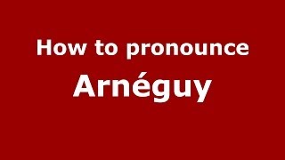 How to pronounce Arnéguy