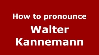 How to pronounce Walter Kannemann