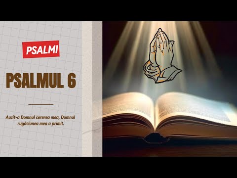 Psalmul 6 - Pentru ca Dumnezeu sa-l slobozească pe omul căruia i s-au făcut farmece