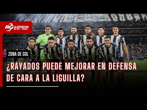 ¿RAYADOS PUEDE MEJORAR EN DEFENSA? | ZONA DE GOL