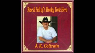 J.K. Coltrain - Rise & Fall of A Honky Tonk Hero