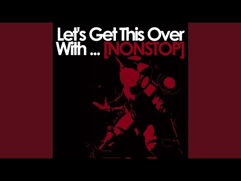 Let's Get This Over With... (NONSTOP)