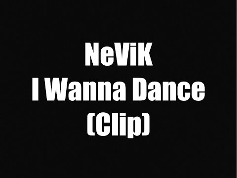 NeViK - I Wanna Dance (Clip) (Original Song)
