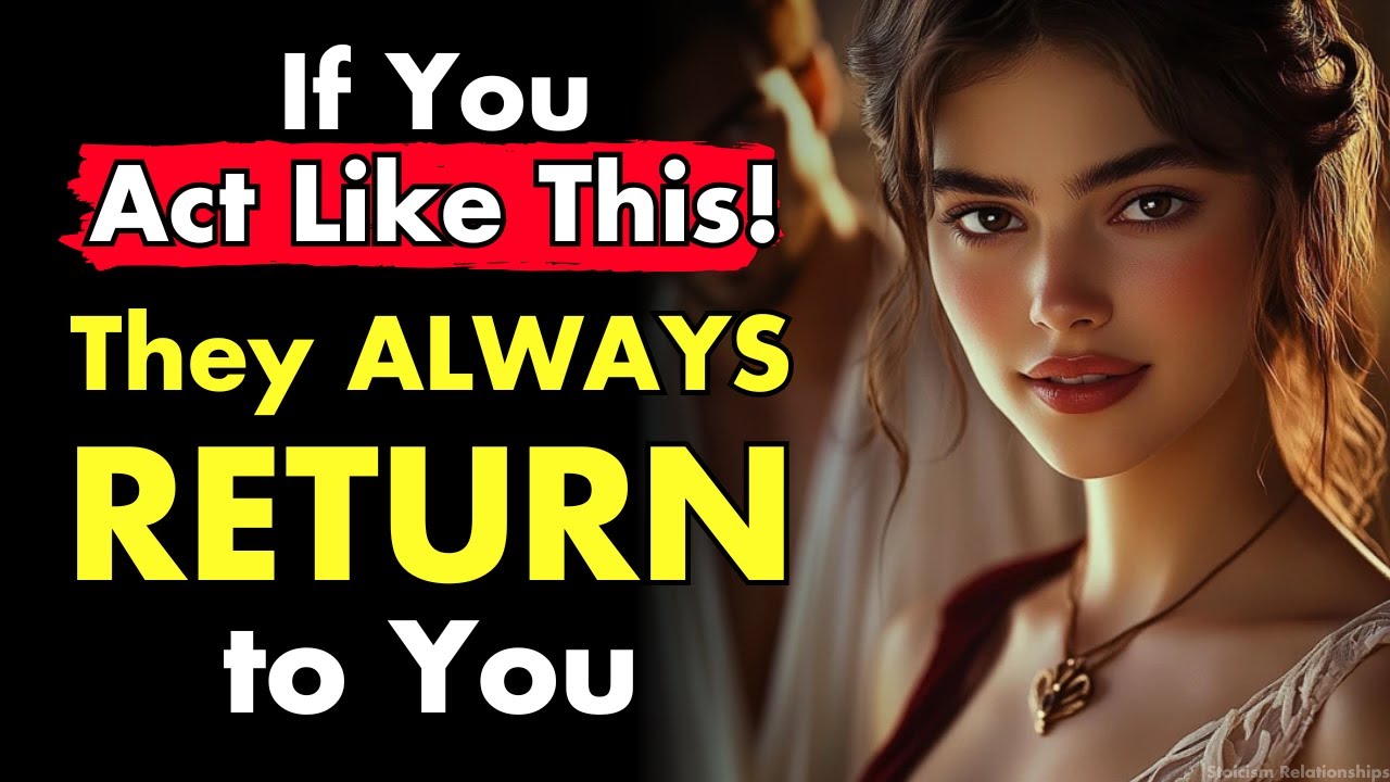 They Always Return to You If You Act Like This | Stoic Relationships