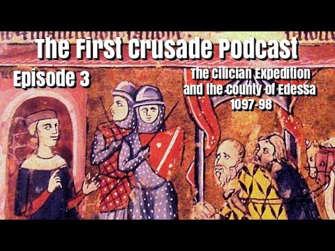The First Crusade Podcast - Episode 3: The Cilician Expedition and the County of Edessa, 1097-98