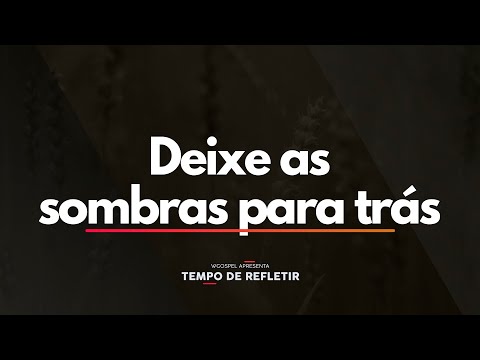 Tempo de Refletir 2471 - Deixe as sombras para trás