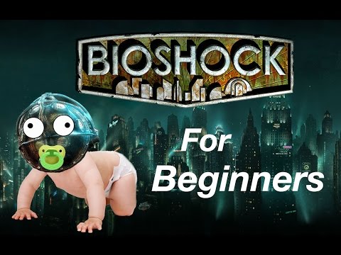 BIOSHOCK 1 FOR BEGINNERS