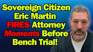 Sovereign Citizen Eric Martin Fires Lawyer Right Before Trial!