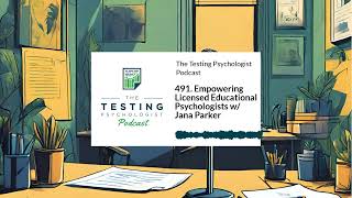 491. Empowering Licensed Educational Psychologists w/ Jana Parker | The Testing Psychologist Podcast