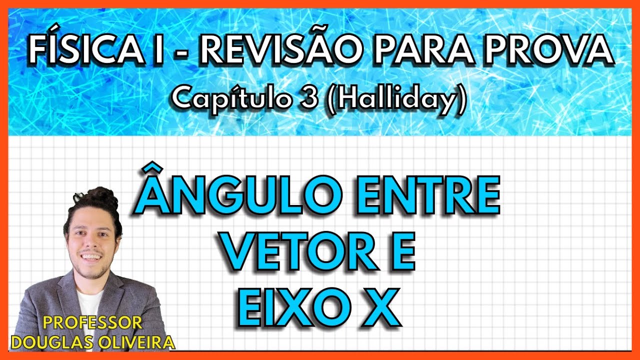 [REVISÃO FÍSICA 1] Ângulo entre o Vetor e o Eixo X (Capítulo 3 Halliday)