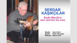 SERDAR KAŞIKÇILAR  Kadir Mevlâ'm sen verirsin bu canı