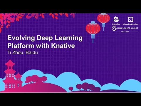 Evolving Deep Learning Platform with Knative - Ti Zhou, Baidu