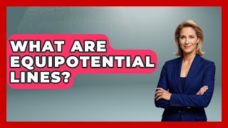 What Are Equipotential Lines? - Civil Engineering Explained