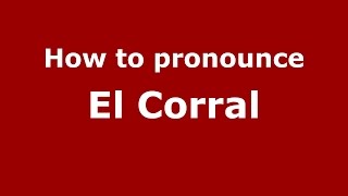 How to pronounce El Corral