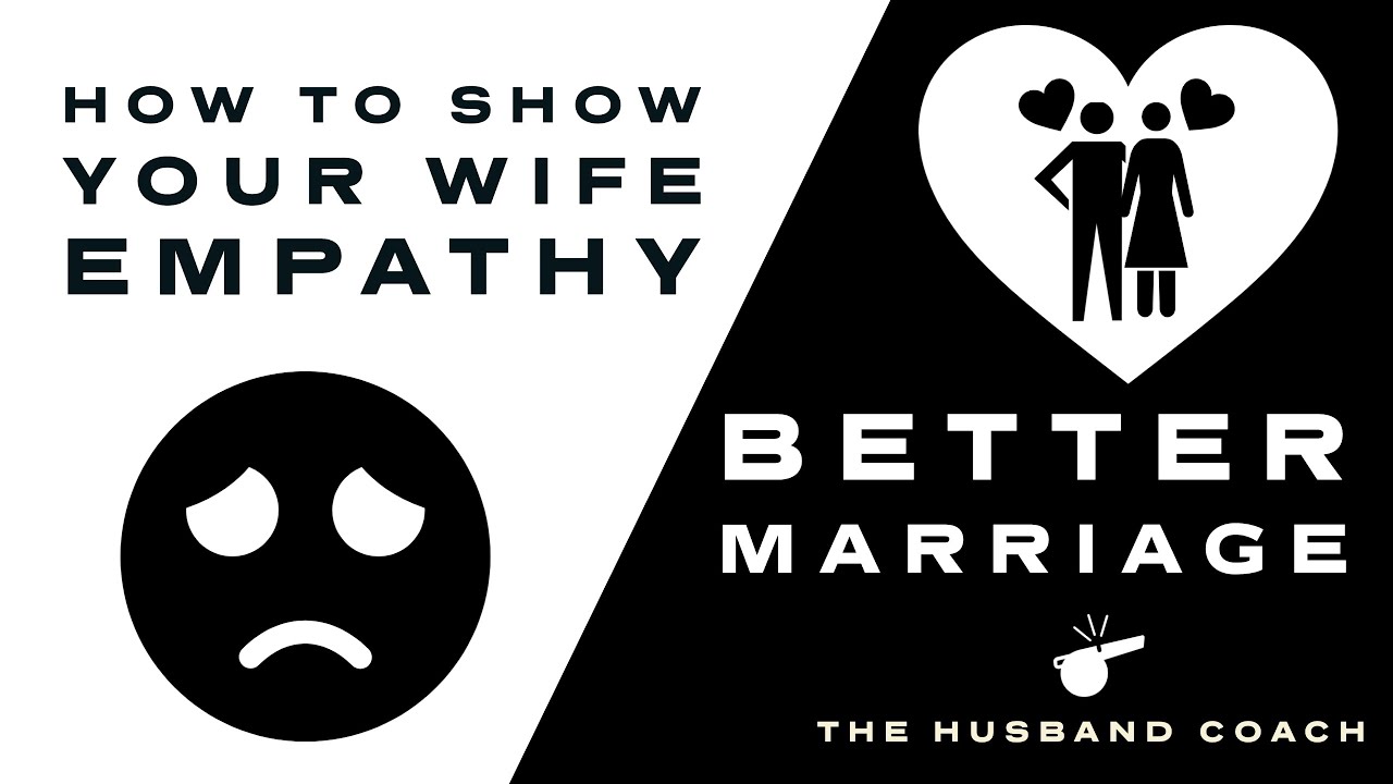 Why You Should Show Your Wife Empathy To Improve Your Marriage