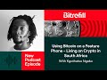 Using Bitcoin On A Feature Phone Living On Crypto In South Africa W Kgothatso Ngako