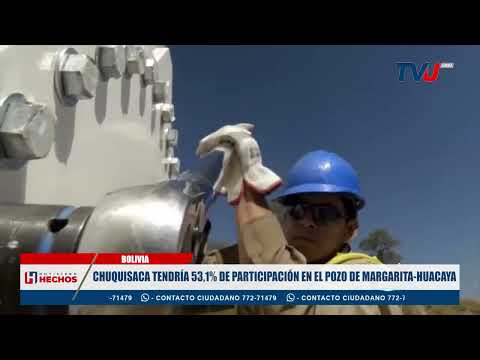 CHUQUISACA TENDRÍA 53,1% DE PARTICIPACIÓN EN EL POZO DE MARGARITA-HUACAYA