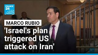 Rubio says Israel's strike plan triggered US attack on Iran • FRANCE 24 English