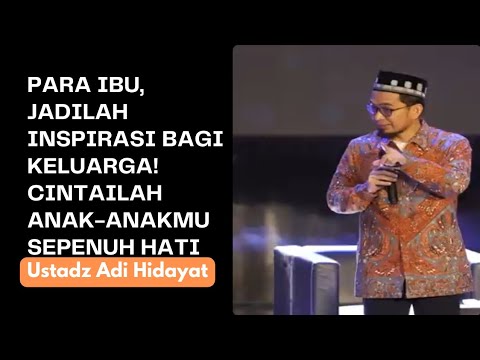para ibu... cintailah keluarga! terkhusus anak-anakmu - Ustadz Adi Hidayat