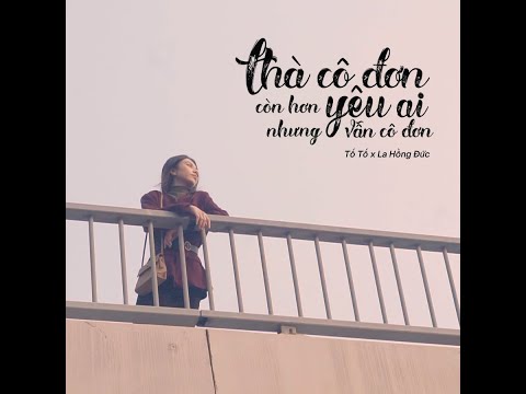 Thà cô đơn còn hơn yêu ai những vẫn cô đơn - Tố Tố