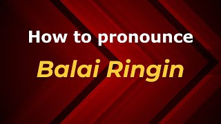How to pronounce Balai Ringin