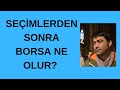 SEÇİMLERDEN SONRA BORSA NE OLUR?