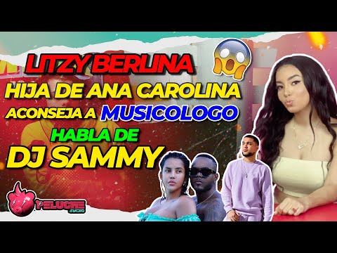 LITZY BERLINA / Hija de Ana Carolina / HABLA DE MUSICOLOGO. DJ SAMMY Nunca Tendría Algo 💔 Con EL.