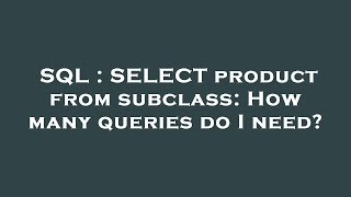 SQL : SELECT product from subclass: How many queries do I need? 