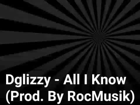 Dglizzy - All I Know (Prod. By RocMusik)