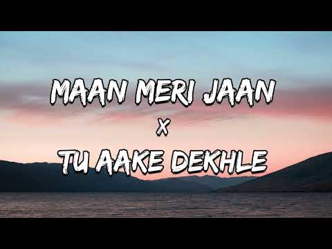 Maan Meri Jaan x Tu Aake Dekhle - Lyrical