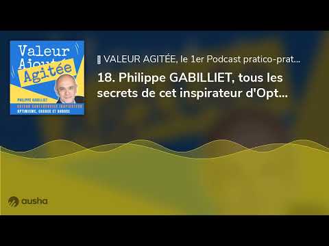18. Philippe GABILLIET, tous les secrets de cet inspirateur d'Optimisme, de Chance et d'Audace ! ...