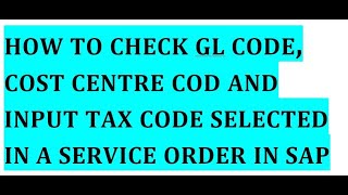 How to check GL code cost centre code  and input tax code selected in a Service order