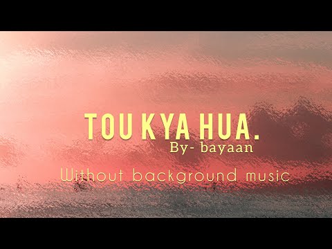 Tou Kya Hua by Bayaan | without background music | Acapella | relaxing