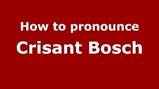 How to pronounce Crisant Bosch