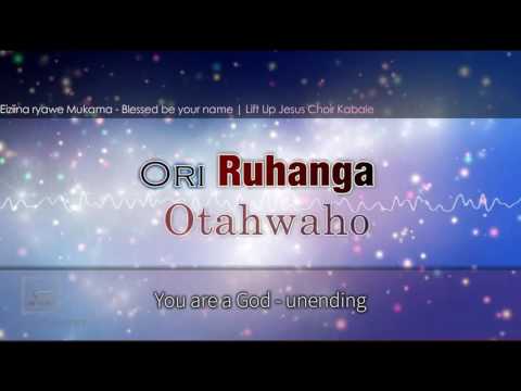 Eiziina ryawe MUKAMA Blessed be your name lyrics | LiftUp Jesus Choir Kabale