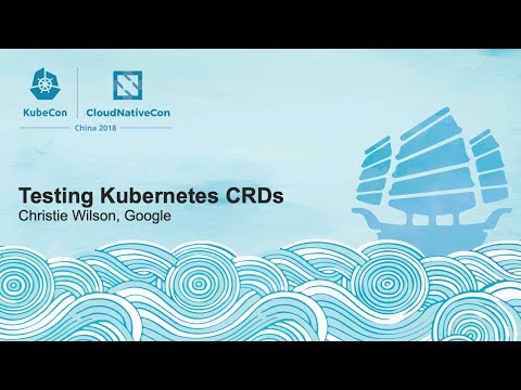 Testing Kubernetes CRDs - Christie Wilson, Google