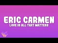 Eric Carmen Love Is All That Matters