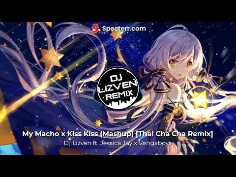 Dj Lizven ft. Jessica Jay x Vengaboys - My Macho x Kiss Kiss (Mashup) [Thai Cha Cha Remix]