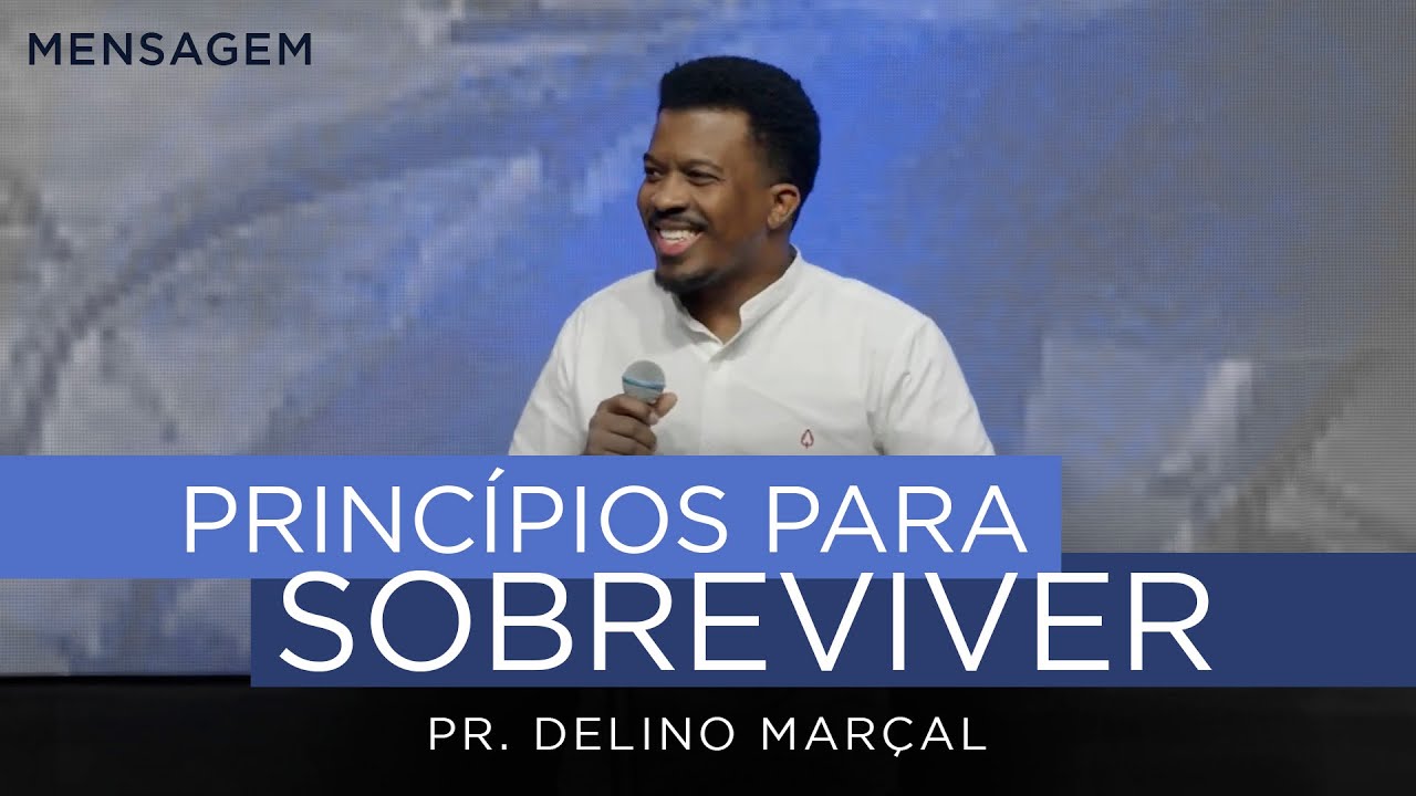 Princípios Para Sobreviver | Pr. Delino Marçal - Mensagem