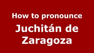 How to pronounce Juchitán De Zaragoza