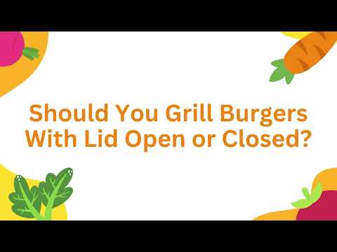 Should You Grill Burgers With Lid Open or Closed?