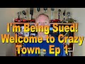 I'm Being Sued! Welcome to Crazy Town - Ep. 1