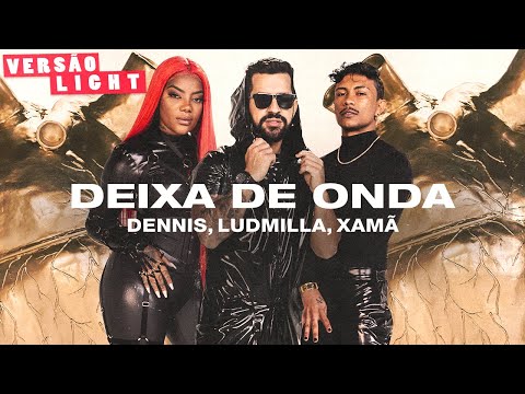 Dennis, Ludmilla, Xamã - Deixa de Onda (Versão Light)