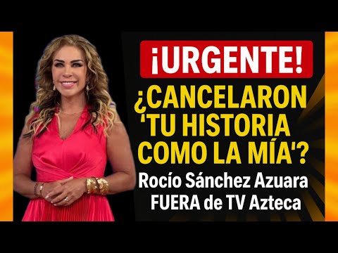 Rocío Sánchez Azuara's Your Story Like Mine Was Cancelled Off TV Azteca