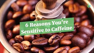 6 Reasons You're Sensitive to Caffeine